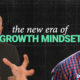 The New Era of Growth Mindset